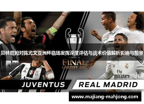 贝林厄姆对阵尤文亚洲杯临场发挥深度评估与战术价值解析影响与前景