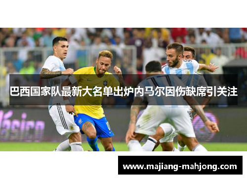 巴西国家队最新大名单出炉内马尔因伤缺席引关注