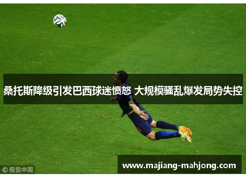 桑托斯降级引发巴西球迷愤怒 大规模骚乱爆发局势失控